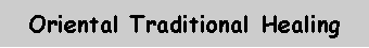 Text Box: Oriental Traditional Healing

